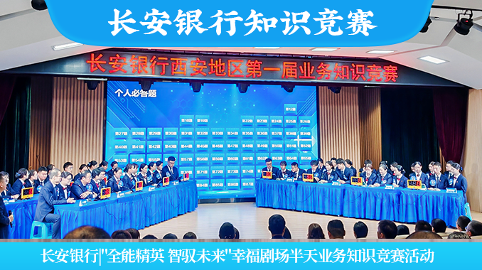 长安银行|"全能精英 智驭未来"幸福剧场半天业务知识竞赛活动