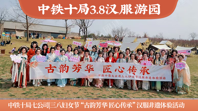 中铁十局七公司|三八妇女节“古韵芳华 匠心传承”汉服非遗体验活动-半天唐村