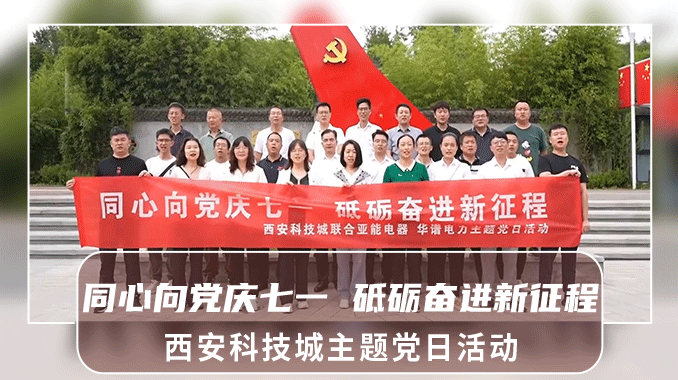 【党日活动|蓝田特别支部】西安科技城联合亚能电器&华普电力“同心向党庆七一，砥砺奋进新征程”专题党日活动