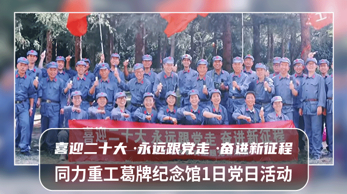 【党日活动|葛牌纪念馆】同力重工“喜迎二十大·永远跟党走·奋进新征程”1日红色教育主题党日活动