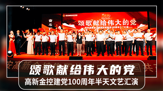【文艺汇演|党建活动】高新金控“颂歌献给伟大的党”建党100周年半天文艺汇演